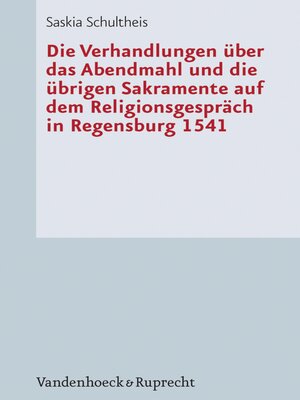 cover image of Die Verhandlungen über das Abendmahl und die übrigen Sakramente auf dem Religionsgespräch in Regensburg 1541
